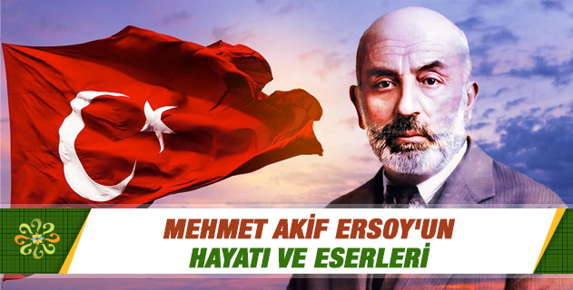 Mehmet Akif Ersoy'un hayatı ve eserleri hakkında bilgi alabilir miyiz
