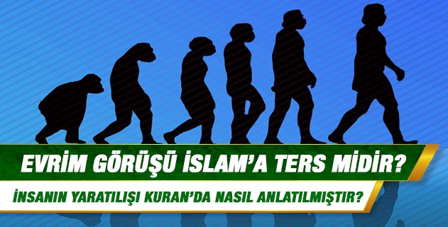 İnsan evrimleşerek yaratılmış olamaz mı, bu durum İslam'a ters midir? İnsanın yaratılışı Kur'an'da nasıl anlatılmıştır? İnsan evrimleşerek yaratılmış olamaz mı, bu durum İslam'a ters midir? İnsanın yaratılışı Kur'an'da nasıl anlatılmıştır?