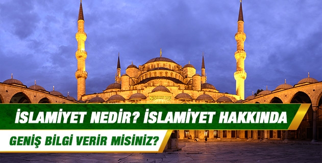 İslamiyet nedir? İslamiyet hakkında geniş bilgi verir misiniz? İslamiyet nedir? İslamiyet hakkında geniş bilgi verir misiniz?