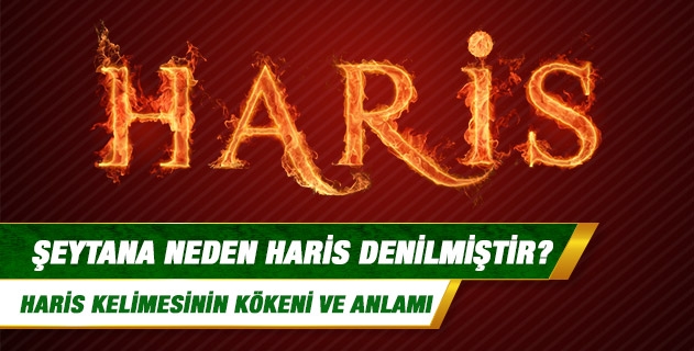 Şeytana neden haris denilmiştir? Şeytana neden haris denilmiştir?