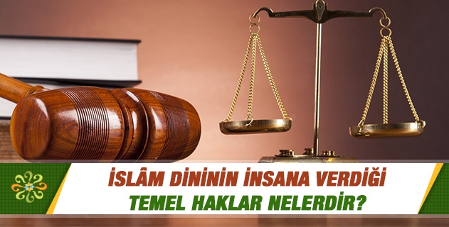 İslam'ın insana verdiği temel haklar nelerdir?