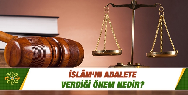 İslam'ın adalete verdiği önem nedir?