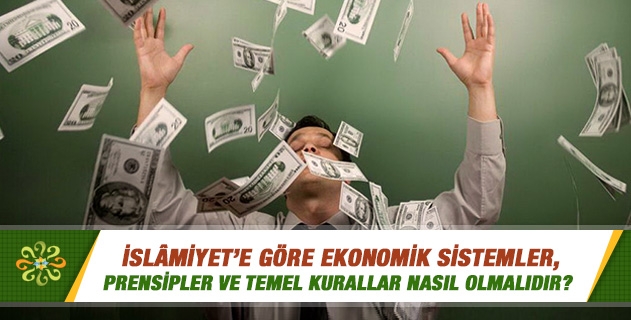 İslamiyete göre ekonomik sistemler, prensipler ve temel kurallar nasıl olmalıdır? İslamiyete göre ekonomik sistemler, prensipler ve temel kurallar nasıl olmalıdır?