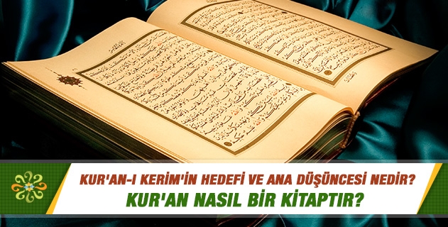 Kur'an-ı Kerim'in hedefi ve ana düşüncesi nedir; Kur'an nasıl bir kitaptır? Kur'an-ı Kerim'in hedefi ve ana düşüncesi nedir; Kur'an nasıl bir kitaptır?