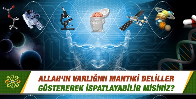 Allah'ın varlığını ve birliğini gösteren bazı delilleri gösterebilir misiniz?