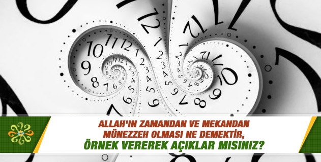 Allah'ın zamandan münezzeh olması ne demektir? Allah'ın zamandan münezzeh olması ne demektir?