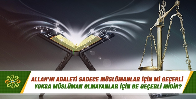 Allah'in adaleti sadece Müslümanlar için mi geçerli, yoksa Müslüman olmayanlar için de geçerli midir?