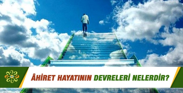Âhiret Hayatının Devreleri Nelerdir? Âhiret Hayatının Devreleri Nelerdir?