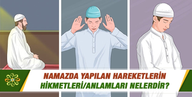 Namazda yapılan hareketlerin hikmeti nedir? Namazda yapılan hareketlerin hikmeti nedir?