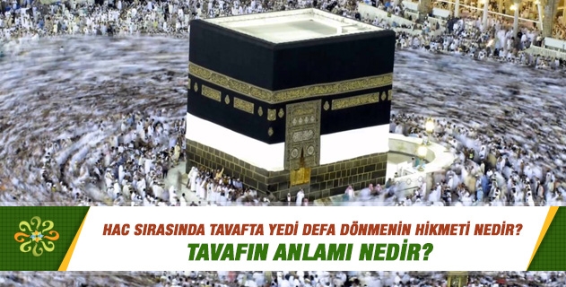 Hac sırasında tavafta yedi defa dönmenin hikmeti nedir? Hac sırasında tavafta yedi defa dönmenin hikmeti nedir?