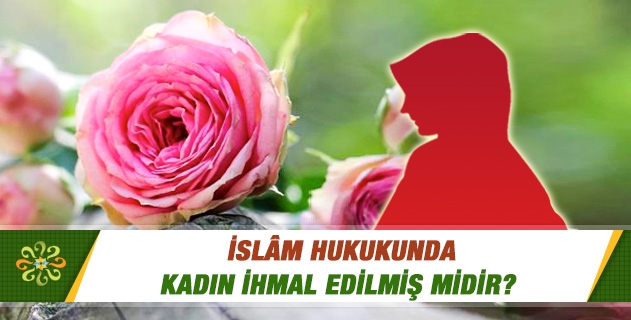 İslâm hukukunda kadın ihmal edilmiş midir? İslâm hukukunda kadın ihmal edilmiş midir?