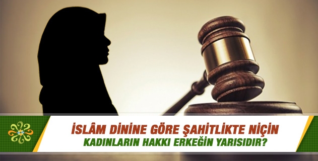 Şahitlikte niçin bir erkek şahit yerine iki kadın şahit istenir? Şahitlikte niçin bir erkek şahit yerine iki kadın şahit istenir?