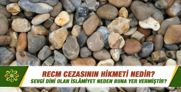 Recm cezasının hikmeti nedir? Sevgi dini olan İslamiyet neden buna yer vermiştir? Recm cezasının hikmeti nedir? Sevgi dini olan İslamiyet neden buna yer vermiştir?