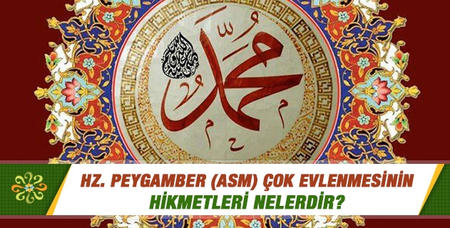Peygamber Efendimizin çok evlenmesinin hikmetleri nelerdir? Peygamber Efendimizin çok evlenmesinin hikmetleri nelerdir?