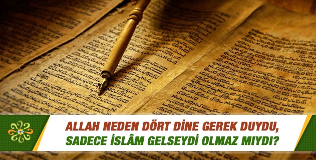 Allah (c.c) neden dört dine gerek duydu, sadece İslam gelseydi olmaz mıydı? Allah (c.c) neden dört dine gerek duydu, sadece İslam gelseydi olmaz mıydı?