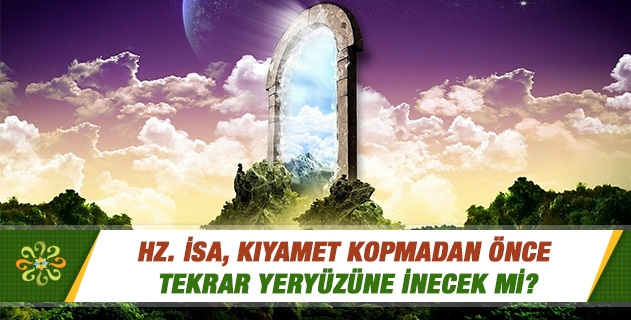 Hz. İsa, kıyamet kopmadan önce tekrar yeryüzüne inecek mi? Hz. İsa, kıyamet kopmadan önce tekrar yeryüzüne inecek mi?