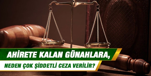 Ahirete kalan günahlara, neden çok şiddetli ceza verilir? Ahirete kalan günahlara, neden çok şiddetli ceza verilir?
