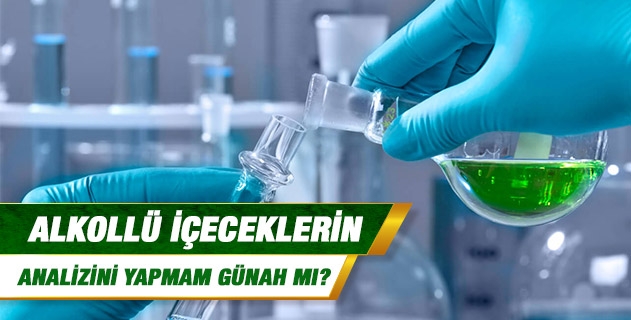 Alkollü içeceklerin analizini yapmam günah mı?