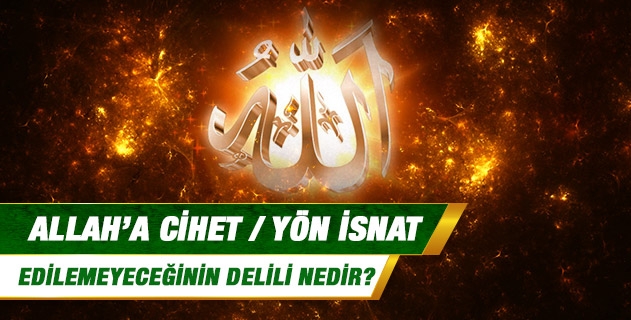 Allah'a cihet / yön isnat edilemeyeceğinin delili nedir? Allah'a cihet / yön isnat edilemeyeceğinin delili nedir?