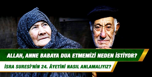 Allah, anne babaya dua etmemizi neden istiyor? Allah, anne babaya dua etmemizi neden istiyor?