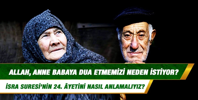 Allah, anne babaya dua etmemizi neden istiyor?