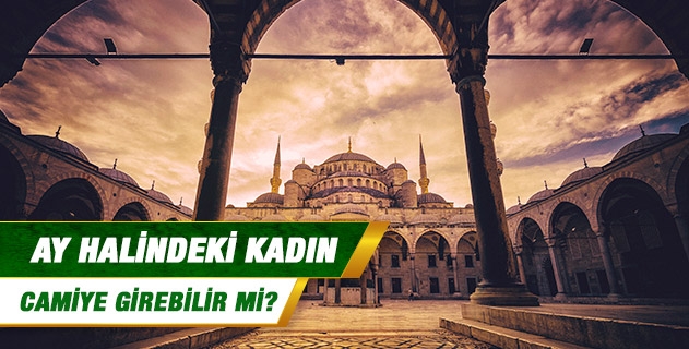 Ay halindeki kadın camiye girebilir mi? Ay halindeki kadın camiye girebilir mi?