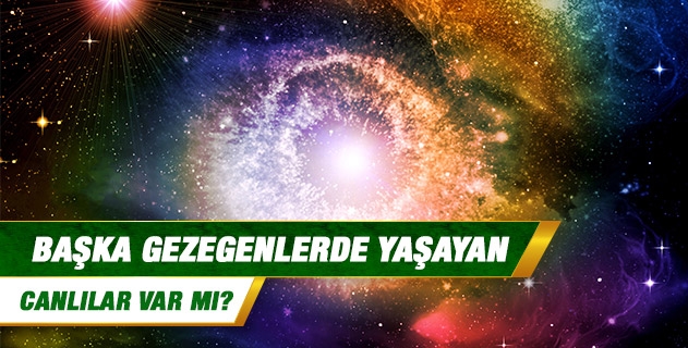 Başka gezegenlerde yaşayan canlılar var mı?