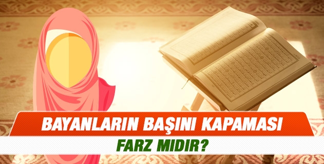 Bayanların başını kapaması farz mıdır? Bayanların başını kapaması farz mıdır?
