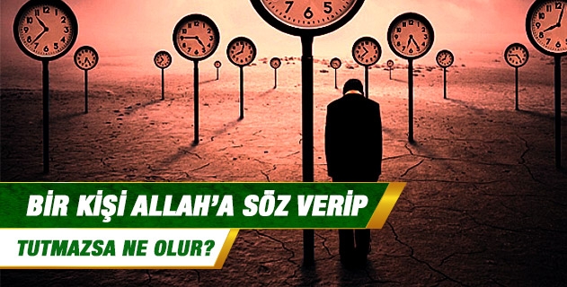 Bir kişi Allah'a söz verip tutmazsa ne olur?