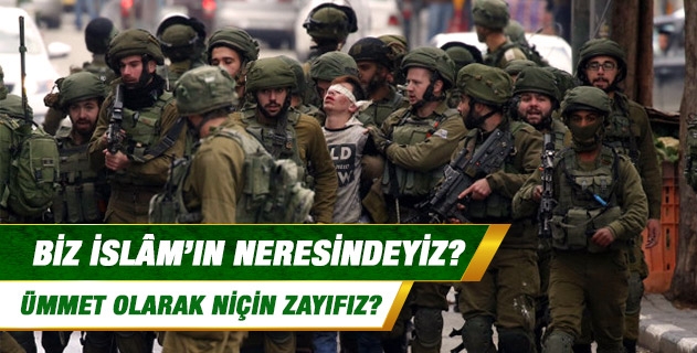 Biz İslâm’ın neresindeyiz?