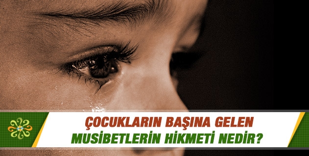 Çocukların başına gelen musibetlerin hikmeti nedir? Yaramazlık yaptığı için dayak yiyen çocukların durumu nedir?