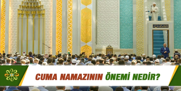 Cuma namazının önemi nedir? Cuma namazının önemi nedir?