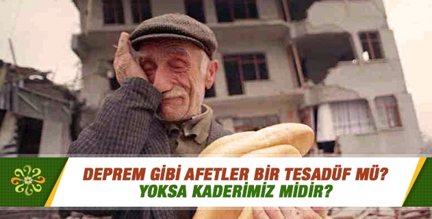 Deprem gibi afetler bir tesadüf mü, yoksa kaderimiz midir? Deprem gibi afetler bir tesadüf mü, yoksa kaderimiz midir?