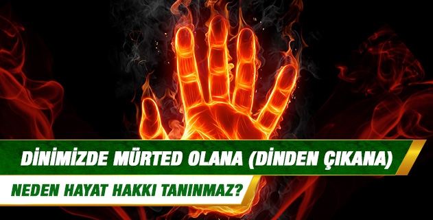 Dinimizde mürted olana neden hayat hakkı tanınmaz? Dinimizde mürted olana neden hayat hakkı tanınmaz?