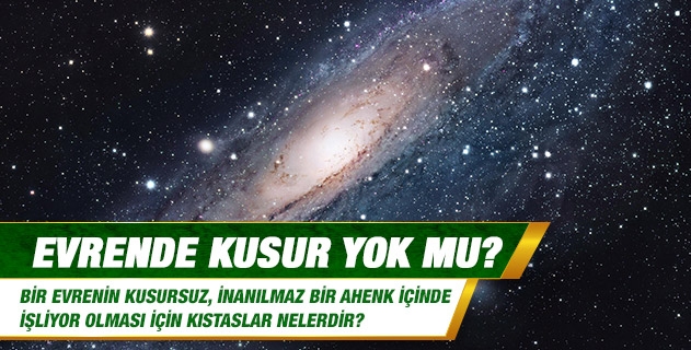 Evrende kusur yok mu? Bir evrenin kusursuz, inanılmaz bir ahenk içinde işliyor olması için kıstaslar nelerdir?