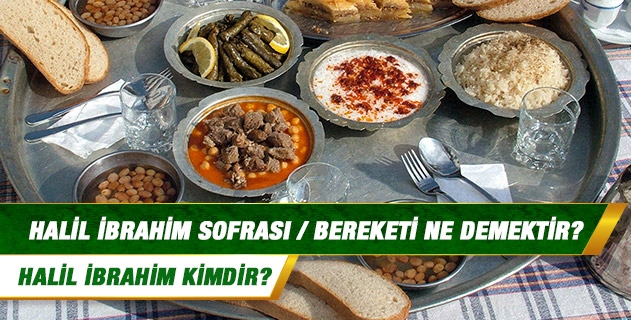 Genellikle yemek dualarında ifade edilen Halil İbrahim sofrası / bereketi ne demektir? Halil İbrahim kimdir? Genellikle yemek dualarında ifade edilen Halil İbrahim sofrası / bereketi ne demektir? Halil İbrahim kimdir?