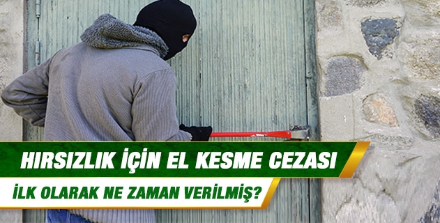 Hırsızlık için el kesme cezası ilk olarak ne zaman verilmiş? Hırsızlık için el kesme cezası ilk olarak ne zaman verilmiş?