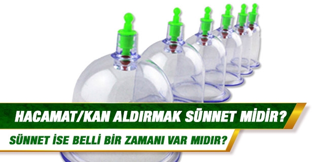 Hacamat/Kan aldırmak sünnet midir? Sünnet ise belli bir zamanı var mıdır? Hacamat orucu ve abdesti bozar mı? Hacamat/Kan aldırmak sünnet midir? Sünnet ise belli bir zamanı var mıdır? Hacamat orucu ve abdesti bozar mı?