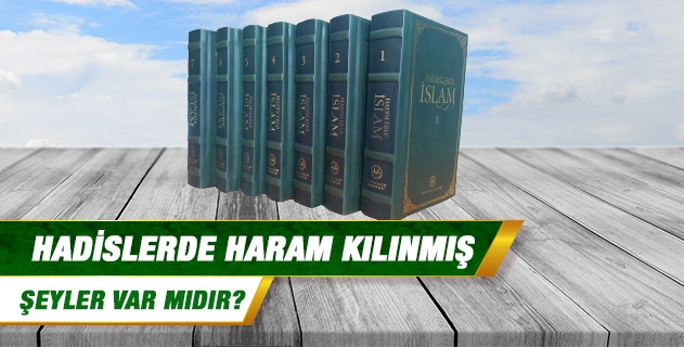 Hadislerde haram kılınmış şeyler var mıdır?