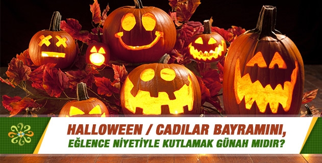 Halloween/cadılar bayramını, eğlence niyetiyle kutlamak günah mıdır? Halloween/cadılar bayramını, eğlence niyetiyle kutlamak günah mıdır?
