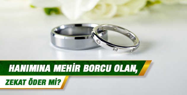 Hanımına mehir borcu olan, zekat öder mi?