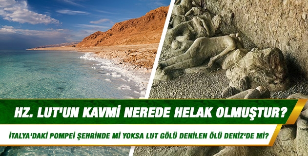 Hz. Lut'un kavmi nerede helak olmuştur, İtalya'daki Pompei şehrinde mi yoksa Lut Gölü denilen Ölü Deniz'de mi?