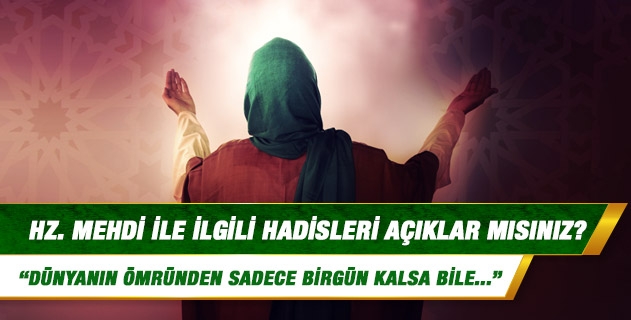 Hz. Mehdi ile ilgili hadisler açıklar mısınız? Hz. Mehdi ile ilgili hadisler açıklar mısınız?