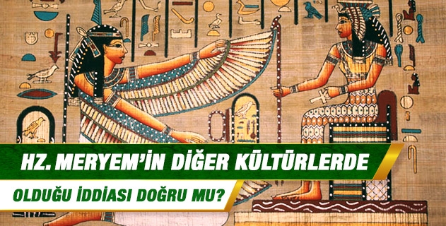 Hz. Meryem’in diğer kültürlerde olduğu iddiası doğru mu? Hz. Meryem’in diğer kültürlerde olduğu iddiası doğru mu?