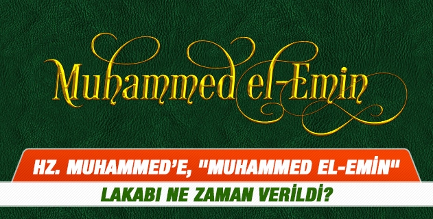 Hz. Muhammed’e, "Muhammed el-Emin" lakabı ne zaman verildi? Hz. Muhammed’e, "Muhammed el-Emin" lakabı ne zaman verildi?