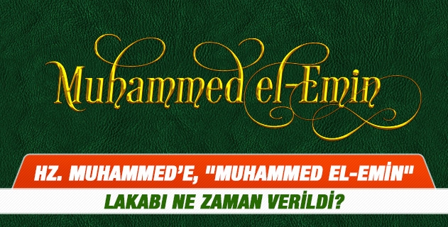 Hz. Muhammed'e, 'Muhammed el-Emin' lakabı ne zaman verildi?