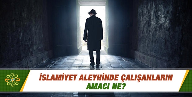 İslamiyet aleyhinde çalışanların amacı ne? İslamiyet aleyhinde çalışanların amacı ne?