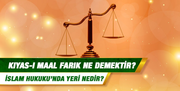 Kıyas-ı maal farık ne demektir? Kıyas-ı maal farık ne demektir?