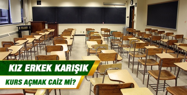 Kız erkek karışık kurs açmak caiz mi?