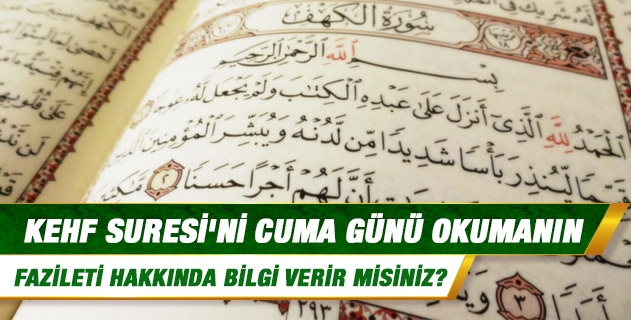 Kehf suresi'ni cuma günü okumanın fazileti hakkında bilgi verir misiniz?